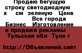 Продаю бегущую строку светодиодную 21х197 см, зеленую › Цена ­ 8 170 - Все города Бизнес » Изготовление и продажа рекламы   . Тульская обл.,Тула г.